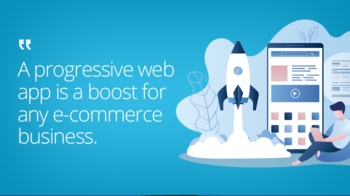 A progressive web app is a boost for any e-commerce business